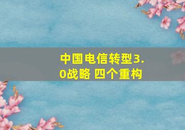 中国电信转型3.0战略 四个重构